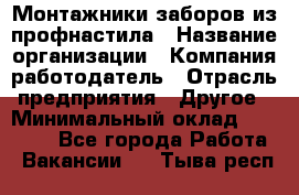 Монтажники заборов из профнастила › Название организации ­ Компания-работодатель › Отрасль предприятия ­ Другое › Минимальный оклад ­ 25 000 - Все города Работа » Вакансии   . Тыва респ.